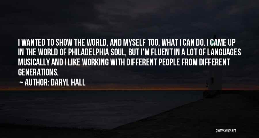 Daryl Hall Quotes: I Wanted To Show The World, And Myself Too, What I Can Do. I Came Up In The World Of