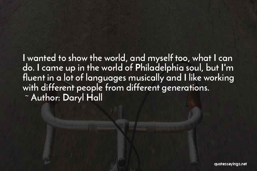 Daryl Hall Quotes: I Wanted To Show The World, And Myself Too, What I Can Do. I Came Up In The World Of