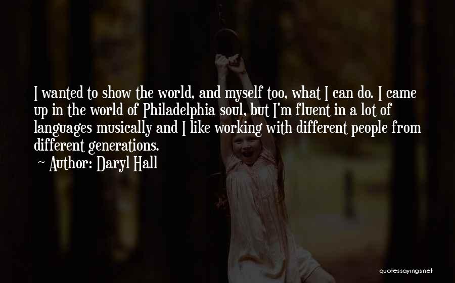Daryl Hall Quotes: I Wanted To Show The World, And Myself Too, What I Can Do. I Came Up In The World Of