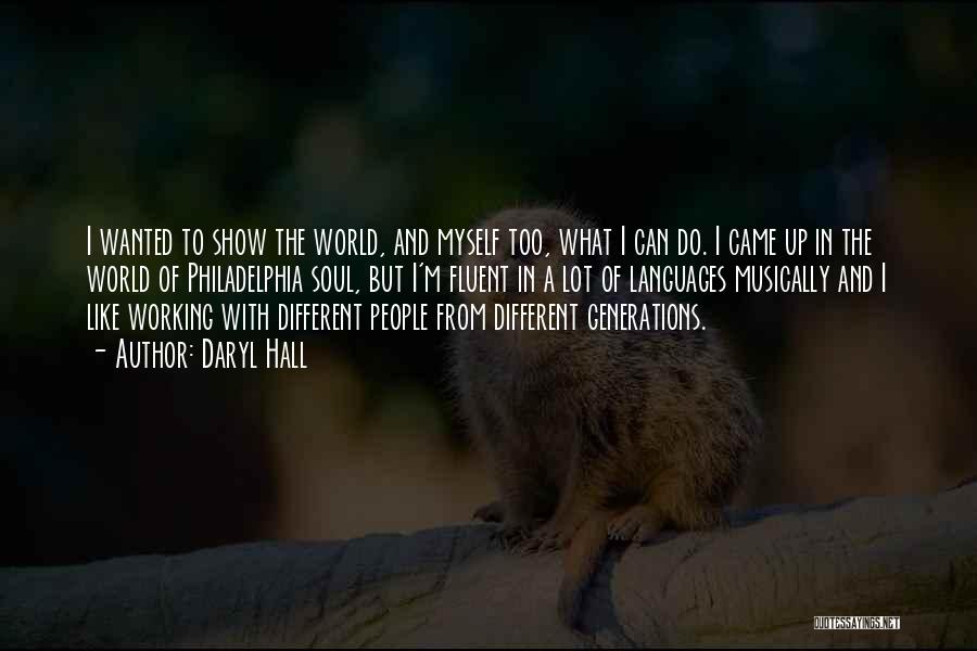 Daryl Hall Quotes: I Wanted To Show The World, And Myself Too, What I Can Do. I Came Up In The World Of