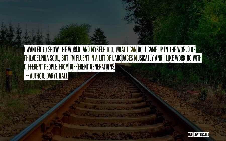 Daryl Hall Quotes: I Wanted To Show The World, And Myself Too, What I Can Do. I Came Up In The World Of