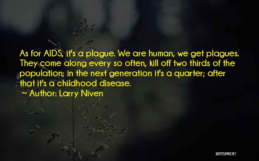 Larry Niven Quotes: As For Aids, It's A Plague. We Are Human, We Get Plagues. They Come Along Every So Often, Kill Off