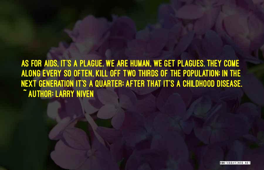 Larry Niven Quotes: As For Aids, It's A Plague. We Are Human, We Get Plagues. They Come Along Every So Often, Kill Off