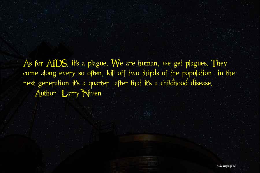 Larry Niven Quotes: As For Aids, It's A Plague. We Are Human, We Get Plagues. They Come Along Every So Often, Kill Off