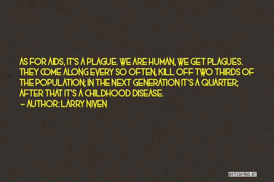 Larry Niven Quotes: As For Aids, It's A Plague. We Are Human, We Get Plagues. They Come Along Every So Often, Kill Off