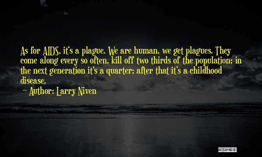 Larry Niven Quotes: As For Aids, It's A Plague. We Are Human, We Get Plagues. They Come Along Every So Often, Kill Off