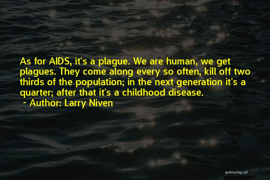 Larry Niven Quotes: As For Aids, It's A Plague. We Are Human, We Get Plagues. They Come Along Every So Often, Kill Off