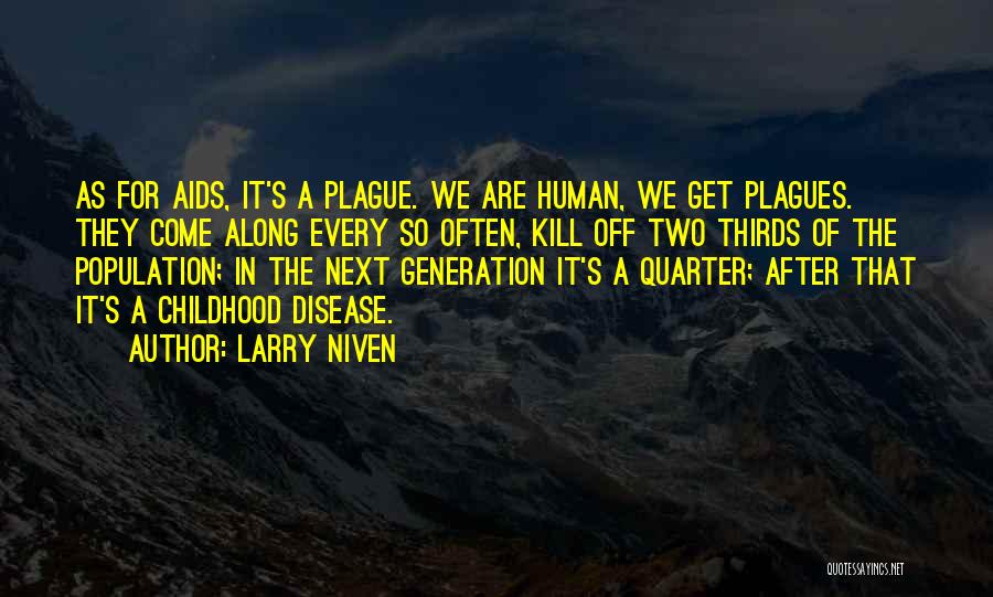 Larry Niven Quotes: As For Aids, It's A Plague. We Are Human, We Get Plagues. They Come Along Every So Often, Kill Off