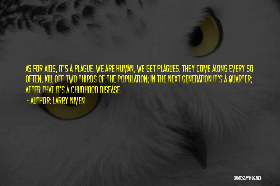 Larry Niven Quotes: As For Aids, It's A Plague. We Are Human, We Get Plagues. They Come Along Every So Often, Kill Off