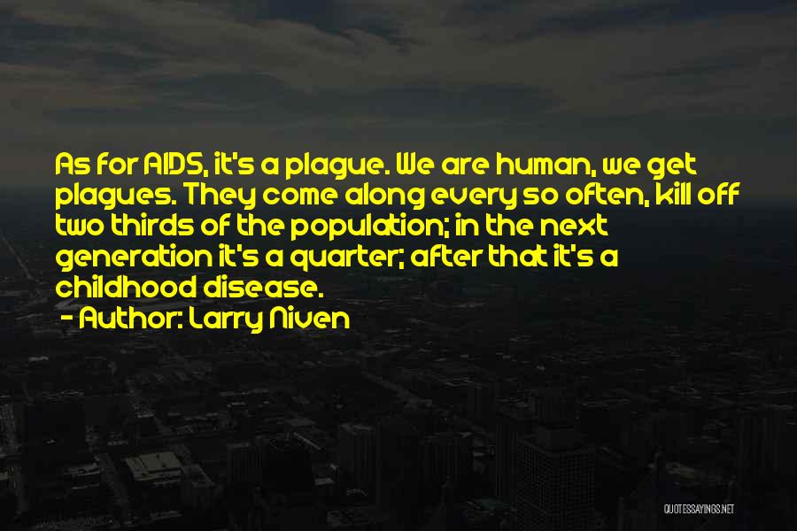 Larry Niven Quotes: As For Aids, It's A Plague. We Are Human, We Get Plagues. They Come Along Every So Often, Kill Off