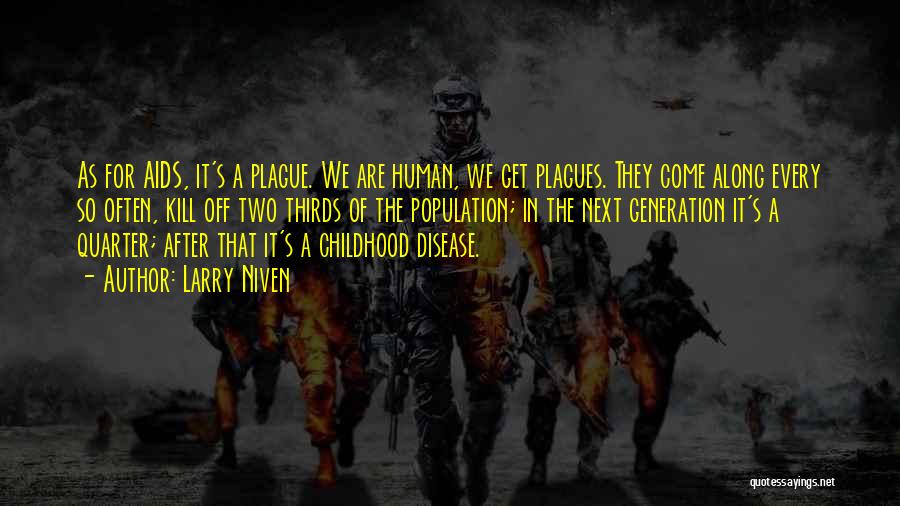 Larry Niven Quotes: As For Aids, It's A Plague. We Are Human, We Get Plagues. They Come Along Every So Often, Kill Off