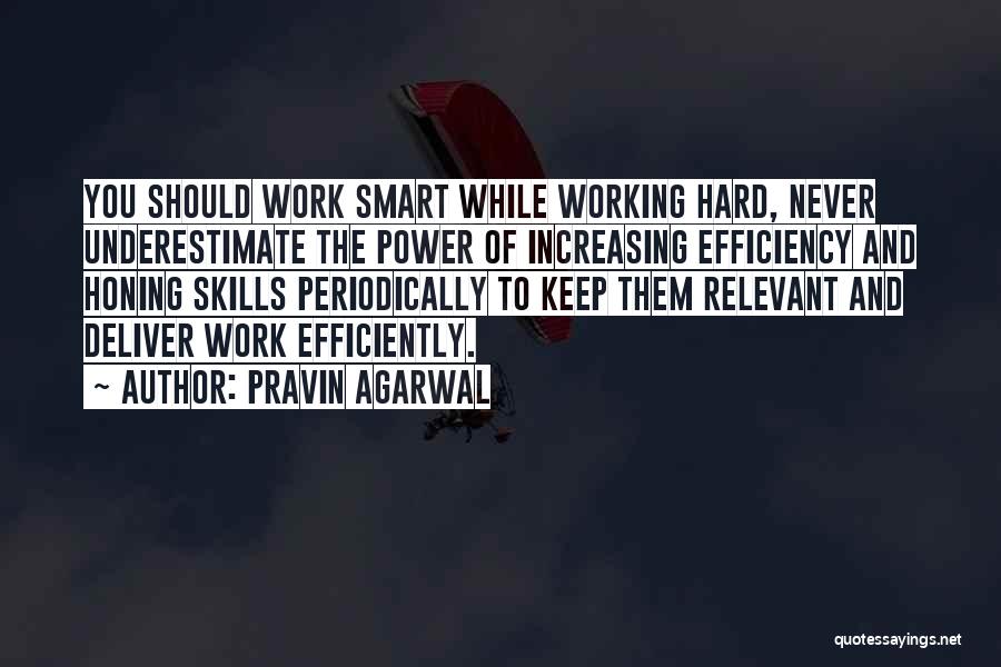 Pravin Agarwal Quotes: You Should Work Smart While Working Hard, Never Underestimate The Power Of Increasing Efficiency And Honing Skills Periodically To Keep