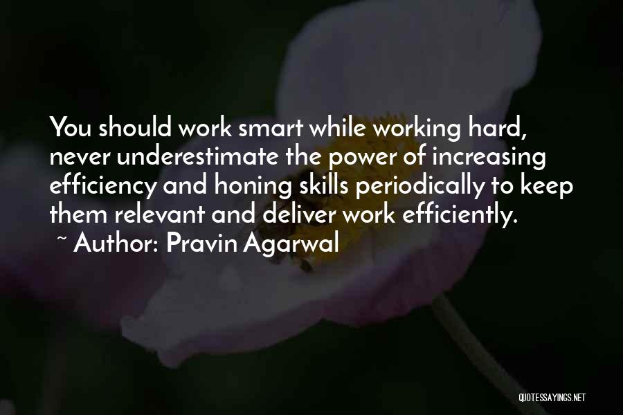 Pravin Agarwal Quotes: You Should Work Smart While Working Hard, Never Underestimate The Power Of Increasing Efficiency And Honing Skills Periodically To Keep