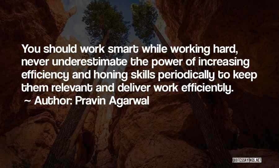 Pravin Agarwal Quotes: You Should Work Smart While Working Hard, Never Underestimate The Power Of Increasing Efficiency And Honing Skills Periodically To Keep