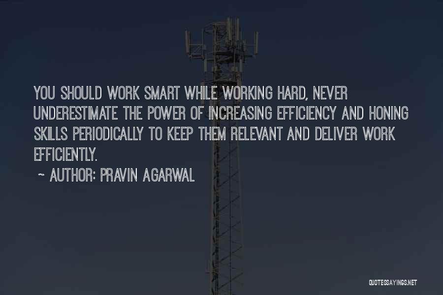 Pravin Agarwal Quotes: You Should Work Smart While Working Hard, Never Underestimate The Power Of Increasing Efficiency And Honing Skills Periodically To Keep