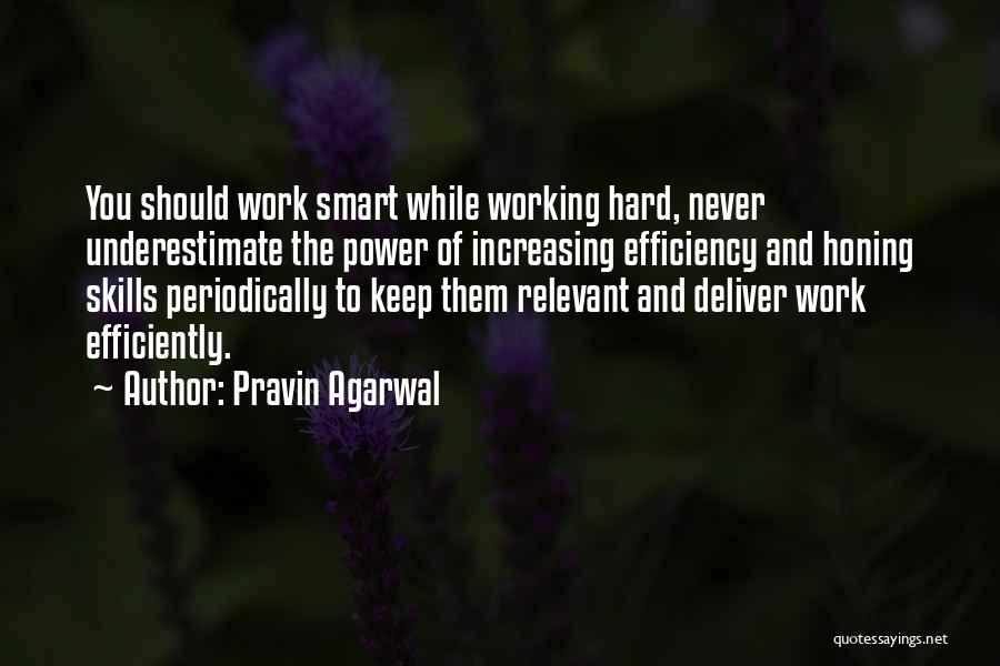 Pravin Agarwal Quotes: You Should Work Smart While Working Hard, Never Underestimate The Power Of Increasing Efficiency And Honing Skills Periodically To Keep