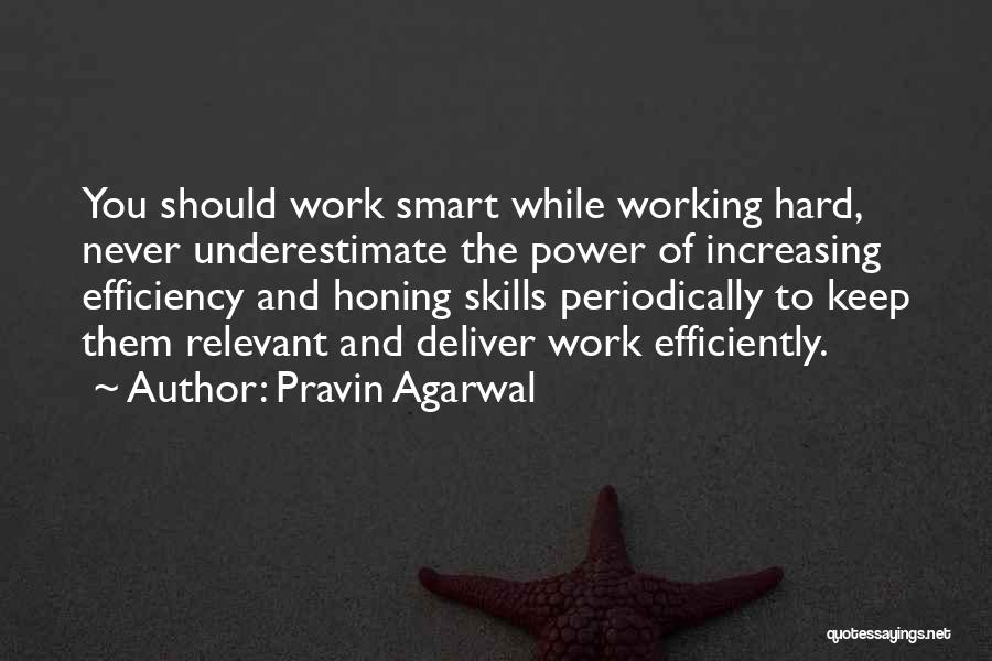 Pravin Agarwal Quotes: You Should Work Smart While Working Hard, Never Underestimate The Power Of Increasing Efficiency And Honing Skills Periodically To Keep