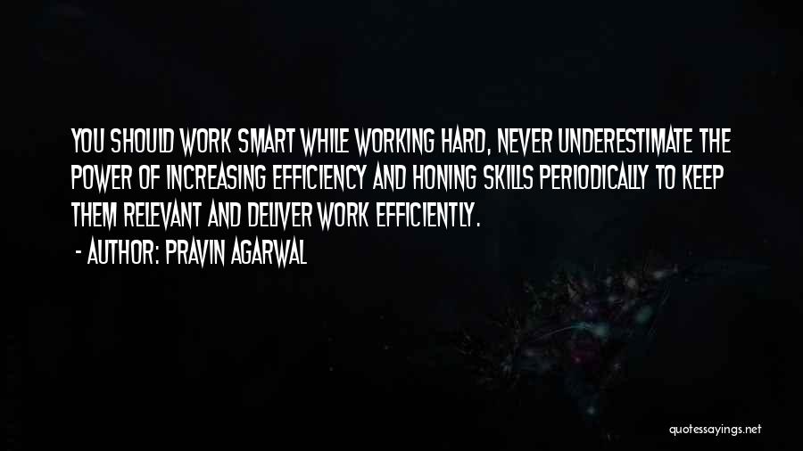 Pravin Agarwal Quotes: You Should Work Smart While Working Hard, Never Underestimate The Power Of Increasing Efficiency And Honing Skills Periodically To Keep