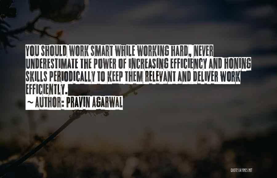 Pravin Agarwal Quotes: You Should Work Smart While Working Hard, Never Underestimate The Power Of Increasing Efficiency And Honing Skills Periodically To Keep