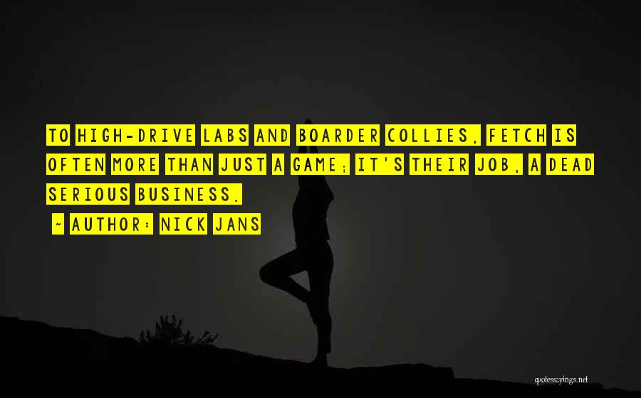 Nick Jans Quotes: To High-drive Labs And Boarder Collies, Fetch Is Often More Than Just A Game; It's Their Job, A Dead Serious