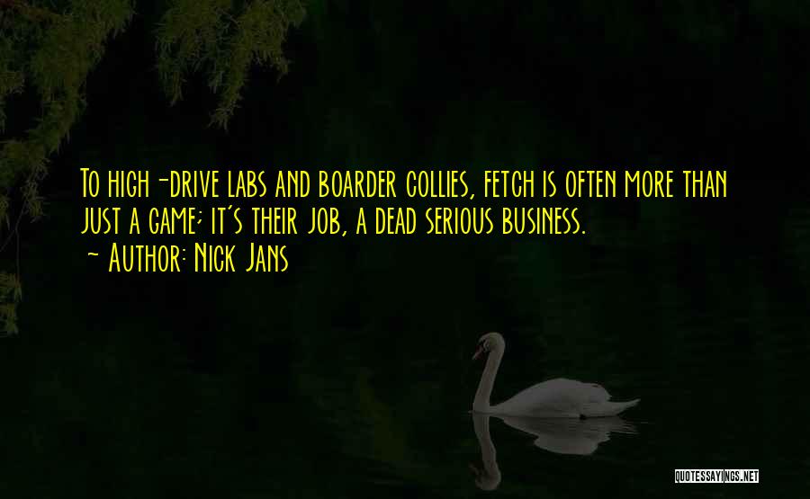 Nick Jans Quotes: To High-drive Labs And Boarder Collies, Fetch Is Often More Than Just A Game; It's Their Job, A Dead Serious