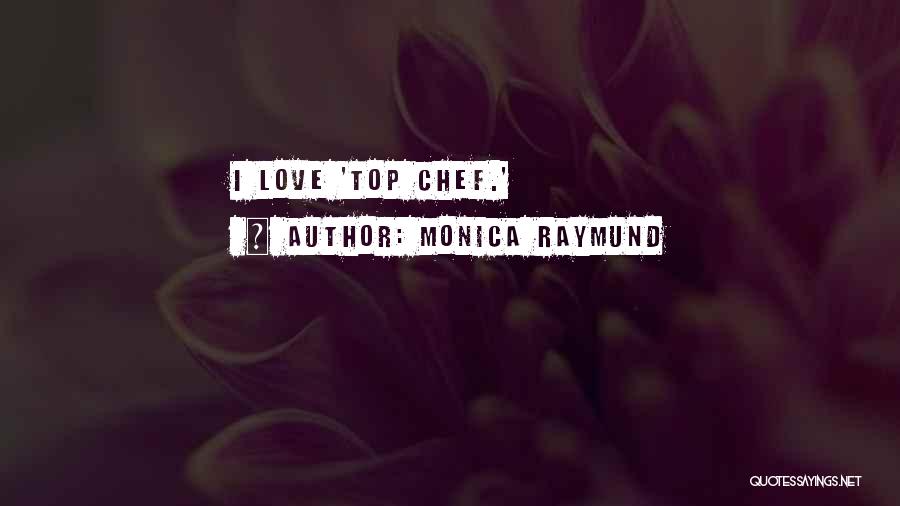 Monica Raymund Quotes: I Love 'top Chef.'