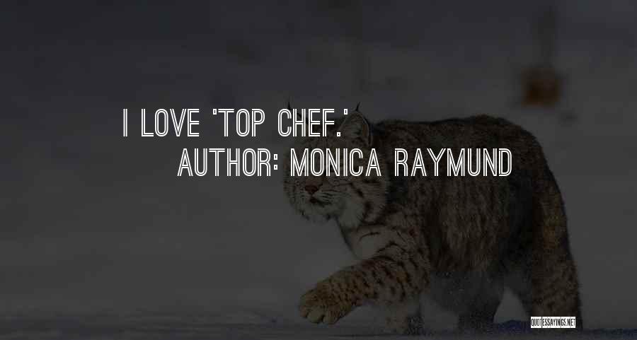 Monica Raymund Quotes: I Love 'top Chef.'