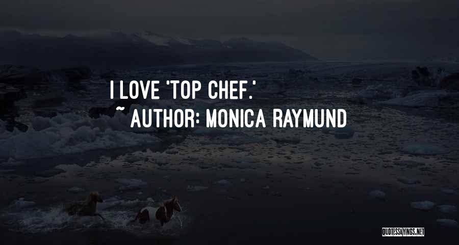Monica Raymund Quotes: I Love 'top Chef.'