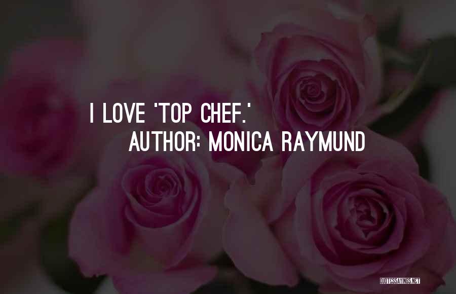 Monica Raymund Quotes: I Love 'top Chef.'