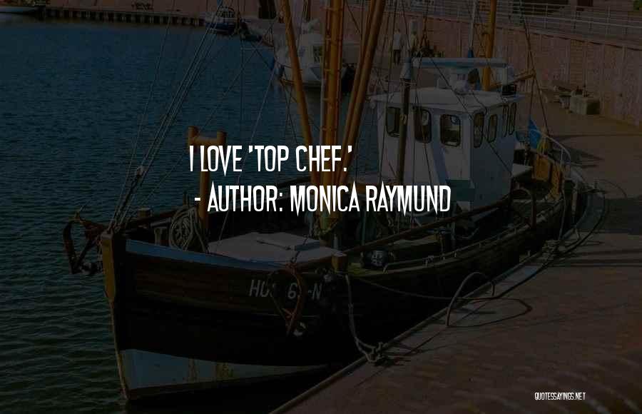 Monica Raymund Quotes: I Love 'top Chef.'