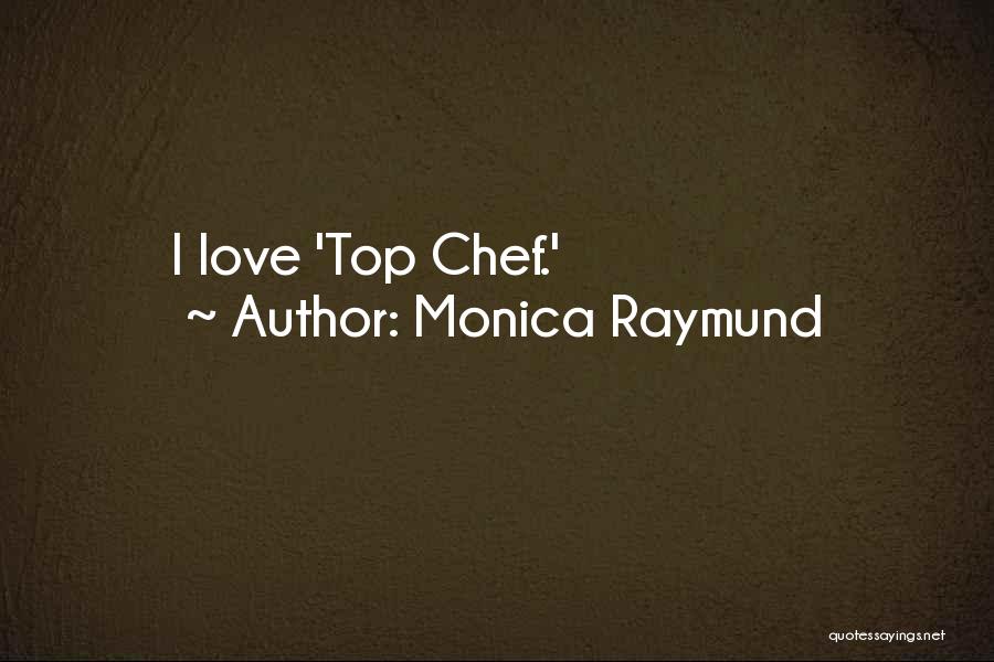 Monica Raymund Quotes: I Love 'top Chef.'