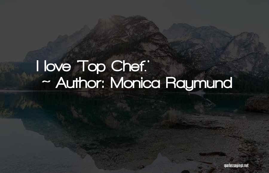 Monica Raymund Quotes: I Love 'top Chef.'