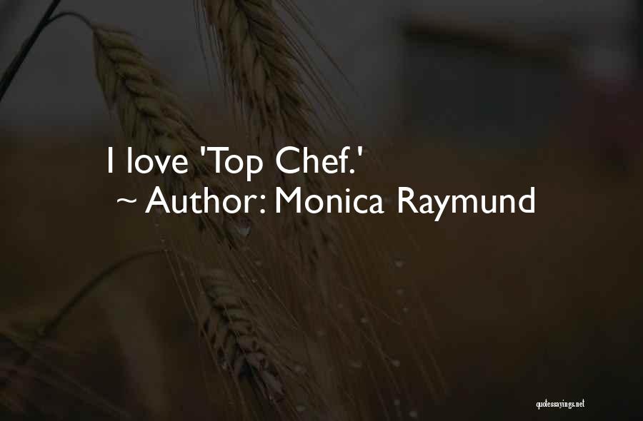 Monica Raymund Quotes: I Love 'top Chef.'