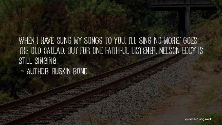 Ruskin Bond Quotes: When I Have Sung My Songs To You, I'll Sing No More,' Goes The Old Ballad. But For One Faithful