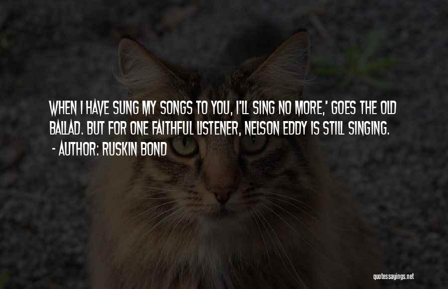 Ruskin Bond Quotes: When I Have Sung My Songs To You, I'll Sing No More,' Goes The Old Ballad. But For One Faithful
