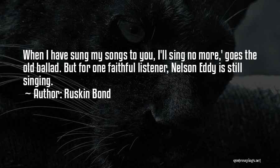 Ruskin Bond Quotes: When I Have Sung My Songs To You, I'll Sing No More,' Goes The Old Ballad. But For One Faithful