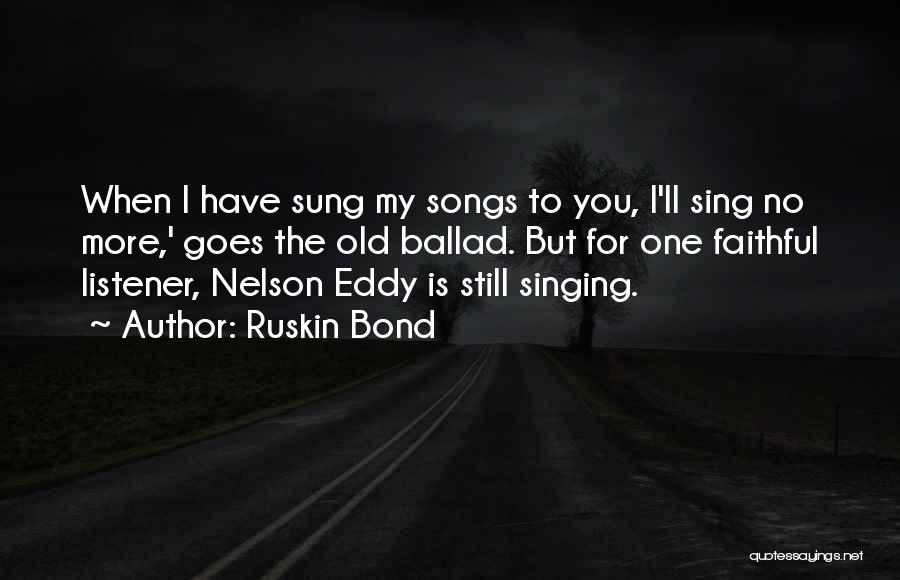 Ruskin Bond Quotes: When I Have Sung My Songs To You, I'll Sing No More,' Goes The Old Ballad. But For One Faithful