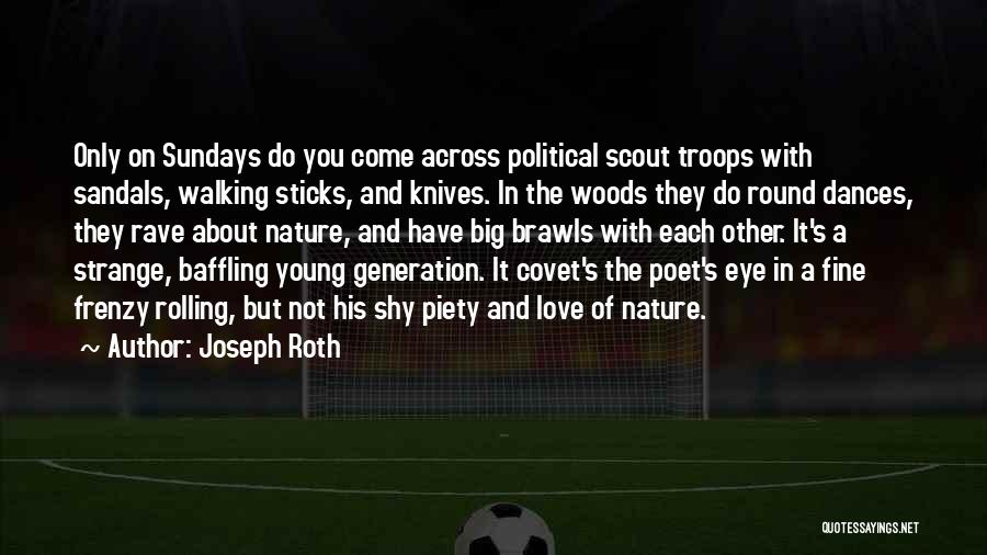 Joseph Roth Quotes: Only On Sundays Do You Come Across Political Scout Troops With Sandals, Walking Sticks, And Knives. In The Woods They