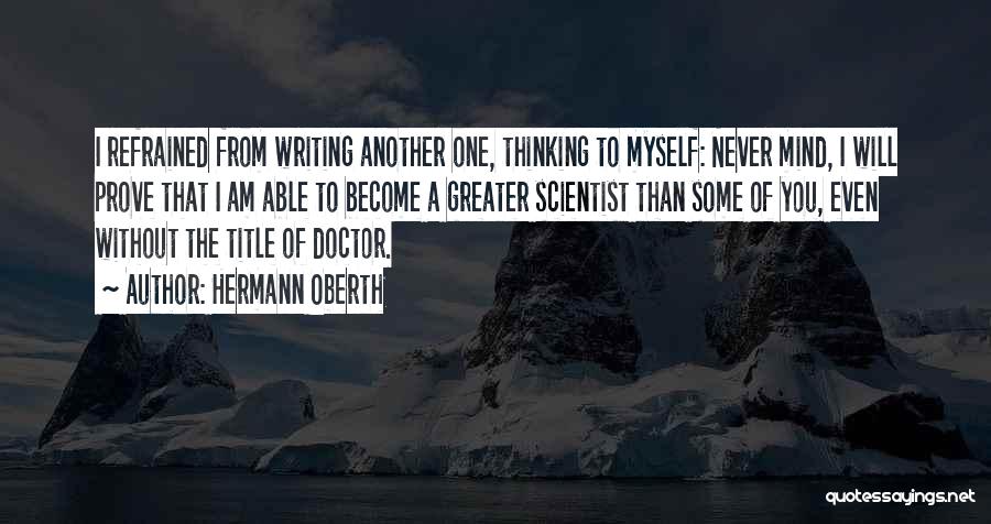 Hermann Oberth Quotes: I Refrained From Writing Another One, Thinking To Myself: Never Mind, I Will Prove That I Am Able To Become