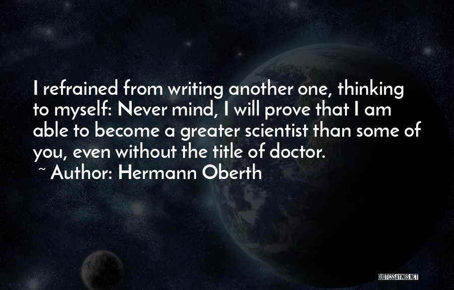 Hermann Oberth Quotes: I Refrained From Writing Another One, Thinking To Myself: Never Mind, I Will Prove That I Am Able To Become