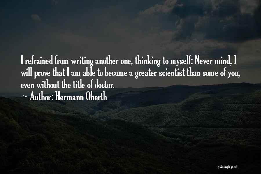Hermann Oberth Quotes: I Refrained From Writing Another One, Thinking To Myself: Never Mind, I Will Prove That I Am Able To Become