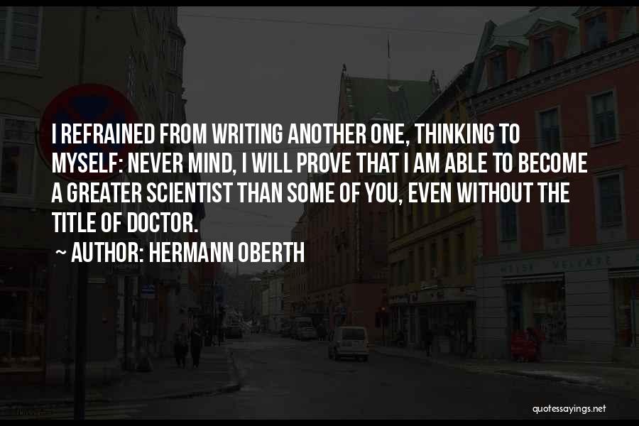 Hermann Oberth Quotes: I Refrained From Writing Another One, Thinking To Myself: Never Mind, I Will Prove That I Am Able To Become