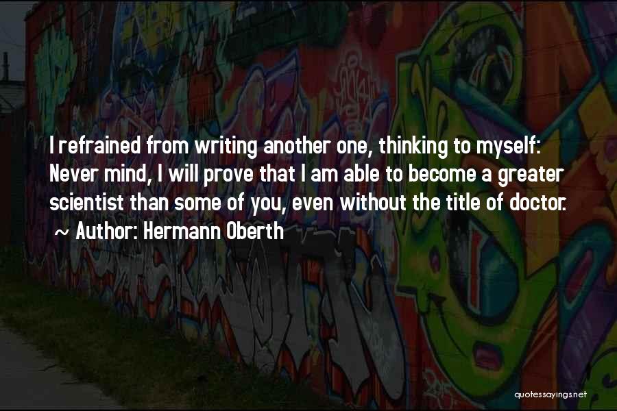 Hermann Oberth Quotes: I Refrained From Writing Another One, Thinking To Myself: Never Mind, I Will Prove That I Am Able To Become