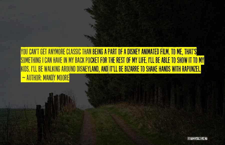 Mandy Moore Quotes: You Can't Get Anymore Classic Than Being A Part Of A Disney Animated Film. To Me, That's Something I Can