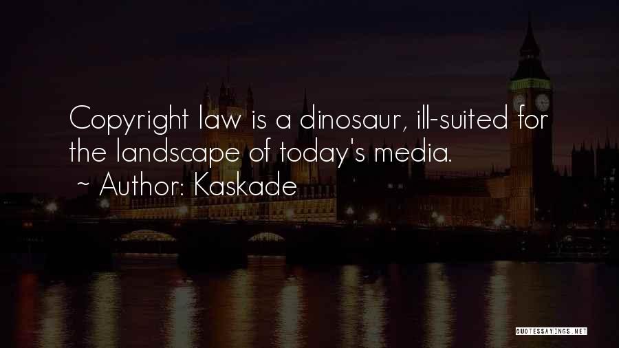 Kaskade Quotes: Copyright Law Is A Dinosaur, Ill-suited For The Landscape Of Today's Media.