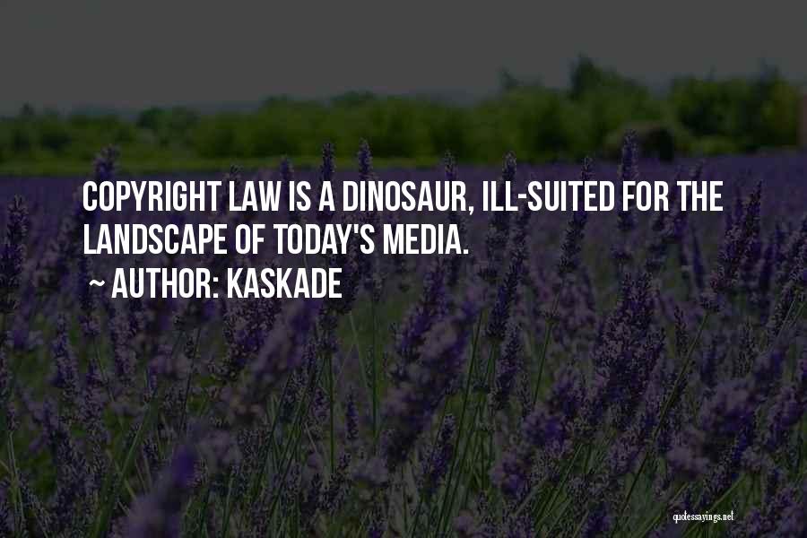 Kaskade Quotes: Copyright Law Is A Dinosaur, Ill-suited For The Landscape Of Today's Media.