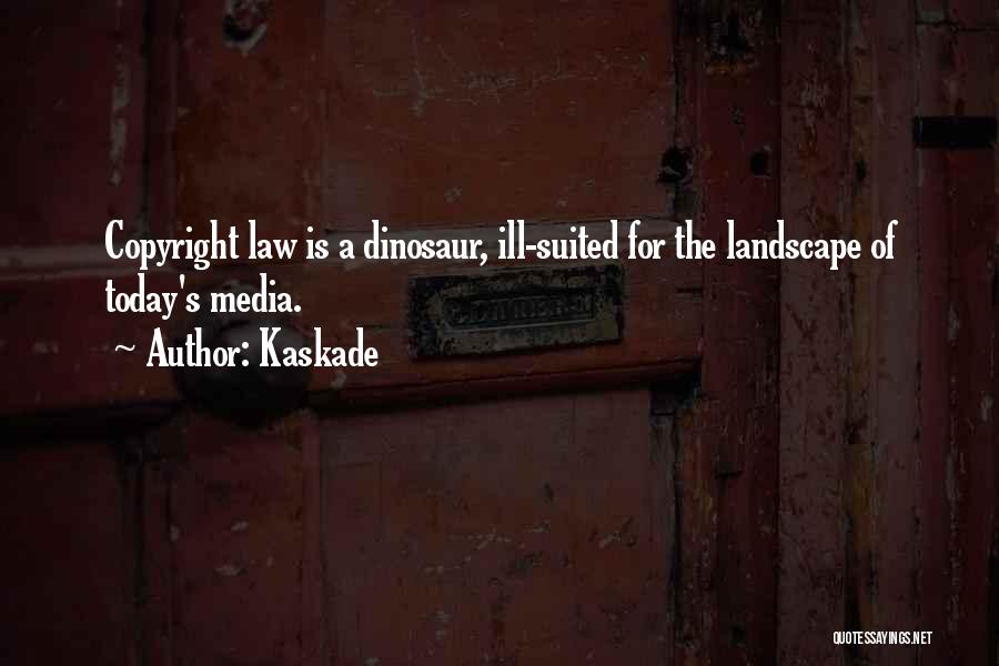 Kaskade Quotes: Copyright Law Is A Dinosaur, Ill-suited For The Landscape Of Today's Media.