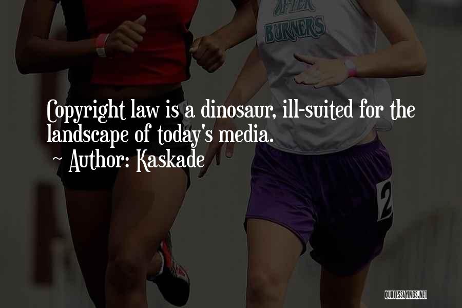 Kaskade Quotes: Copyright Law Is A Dinosaur, Ill-suited For The Landscape Of Today's Media.