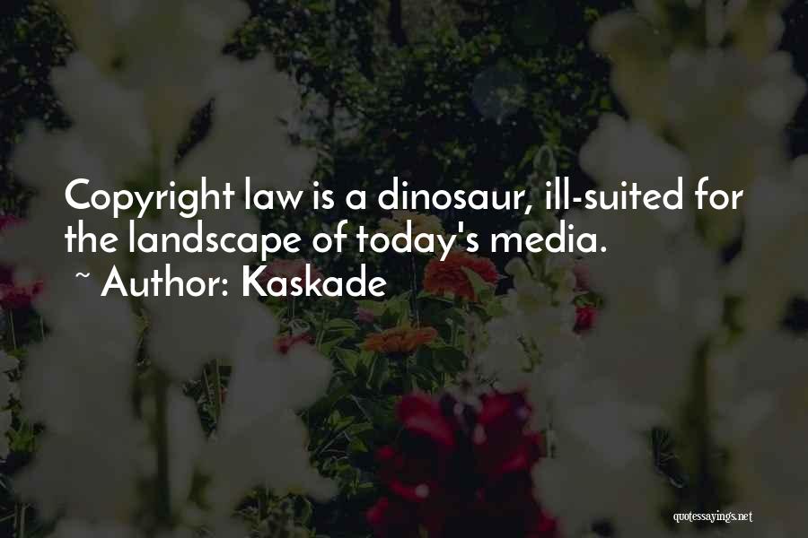 Kaskade Quotes: Copyright Law Is A Dinosaur, Ill-suited For The Landscape Of Today's Media.