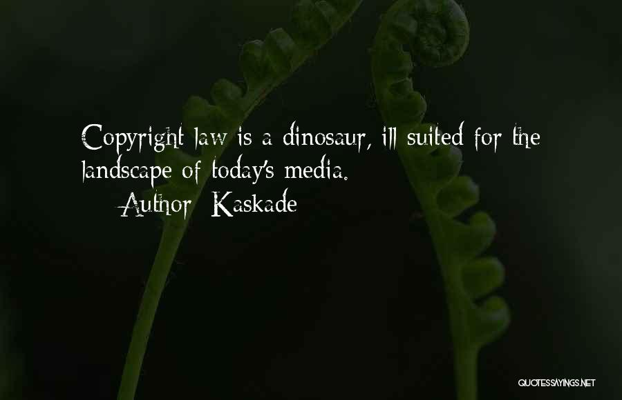 Kaskade Quotes: Copyright Law Is A Dinosaur, Ill-suited For The Landscape Of Today's Media.